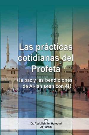 Las prácticas cotidianas del Profeta (la paz y las bendiciones de Al-lah sean con él) de Abdullah Ibn Hamoud Al Furaih