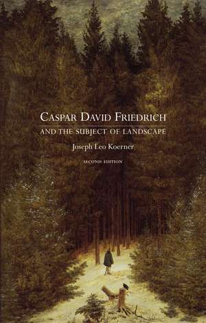 Caspar David Friedrich and the Subject of Landscape: Second Edition de Joseph Leo Koerner