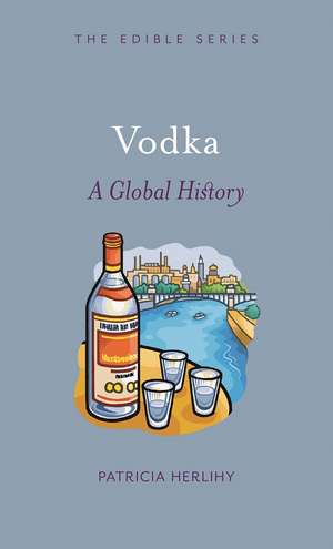 Vodka: A Global History de Patricia Herlihy