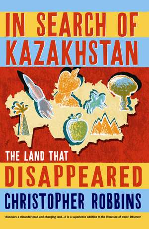 In Search of Kazakhstan: The Land that Disappeared de Christopher Robbins