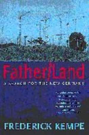 Fatherland: A Search For New Germany de Frederick Kempe