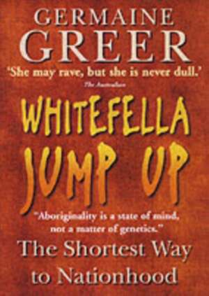 Whitefella Jump Up: The Shortest Way to Nationhood de Germaine Greer