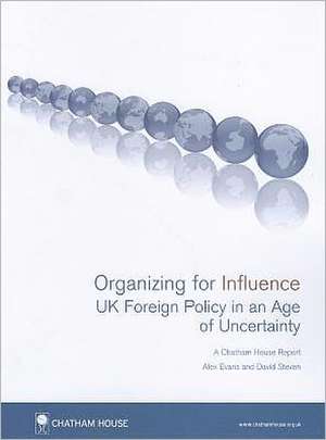 Organizing for Influence: UK Foreign Policy in an Age of Uncertainty de Alex Evans