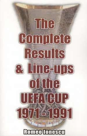 The Complete Results and Line-ups of the UEFA Cup 1971-1991 de ROMEO IONESCU