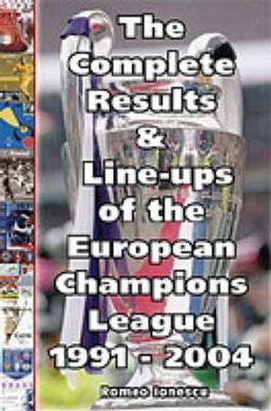 The Complete Results and Line-ups of the European Champions League 1991-2004 de ROMEO IONESCU