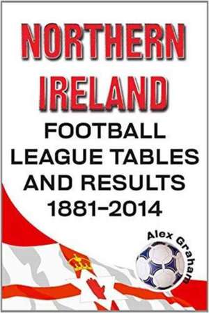 NORTHERN IRELAND FOOTBALL LEAGUE TABLES de ALEX GRAHAM