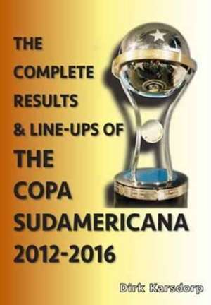 The Complete Results and Line-Ups of the Copa Sudamericana 2012-2016 de Dirk Karsdorp