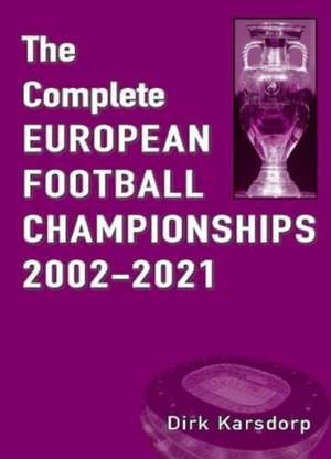 The Complete European Football Championships 2002-2021 de Dirk Karsdorp