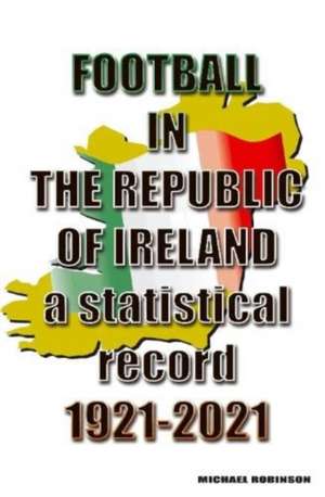 Football in the Republic of Ireland 1921-2021 de Michael Robinson