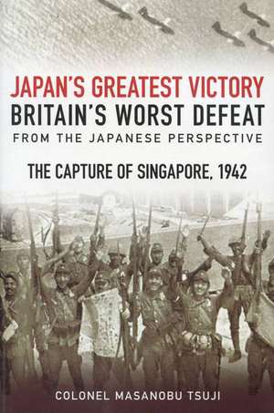 Japan's Greatest Victory, Britain's Worst Defeat: The Capture of Singapore, 1942 de Masanobu Tsuji