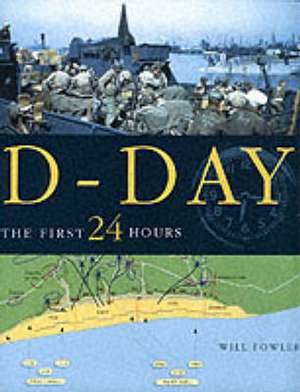 D-DAY: THE FIRST 24 HOURS de Will Fowler