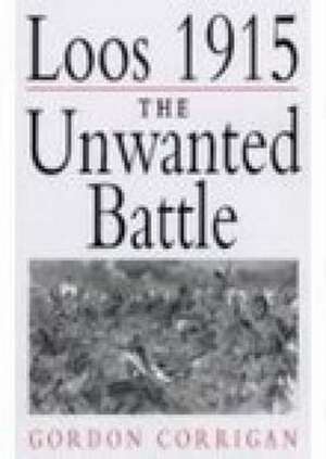 Loos 1915: The Unwanted Battle de Gordon Corrigan