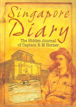 Singapore Diary 1942-1945: The Diary of Captain Rm Horner de Ronald Horner