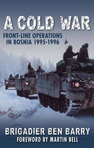 A Cold War: Front Line Operations in Bosnia 1995-1996 de Ben Barry