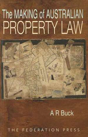 The Making of Australian Property Law de A. R. Buck