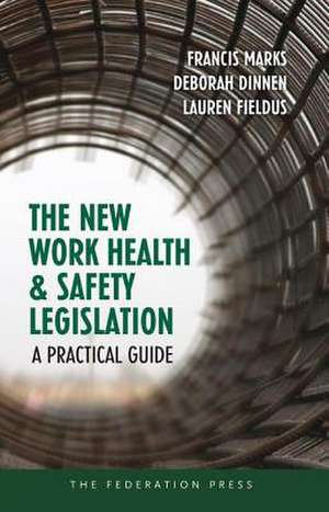 The New Work Health and Safety Legislation: A Practical Guide de Francis Marks