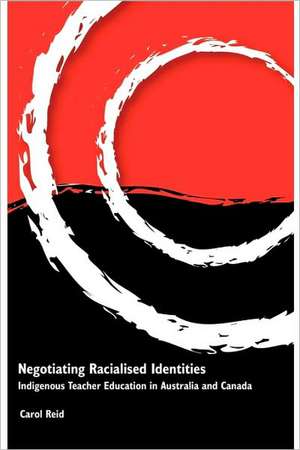 Negotiating Racialised Identities: Indigenous Teacher Education in Australia and Canada de Carol Reid