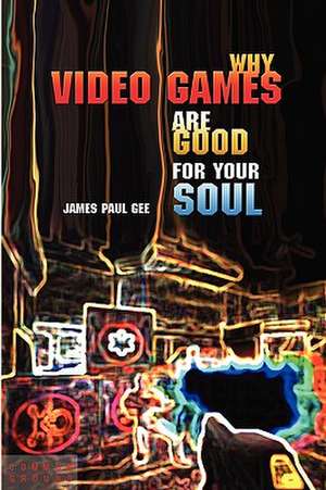 Why Video Games Are Good for Your Soul: Pleasure and Learning de James Paul Gee