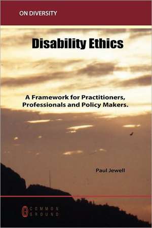 Disability Ethics: A Framework for Practitioners, Professionals and Policy Makers de Paul Jewell