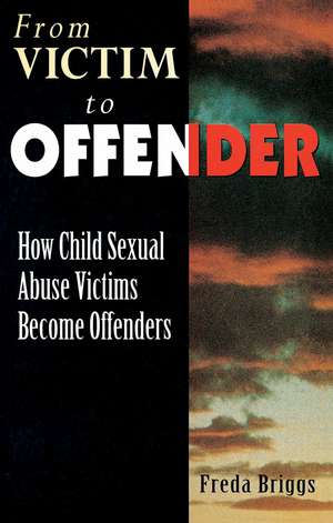 From Victim to Offender: How child sexual abuse victims become offenders de Freda Briggs