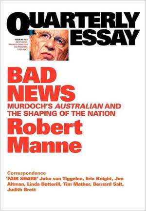 Quarterly Essay 43, Bad News: Murdoch's Australian and the Shaping of the Nation de Robert Manne