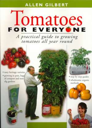 Tomatoes for Everyone: A Practical Guide to Growing Tomatoes All Year Round de Allen Gilbert