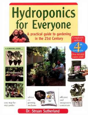 Hydroponics for Everyone: A Practical Guide to Gardening in the 21st Century -- 4th Edition de Dr Struan Sutherland