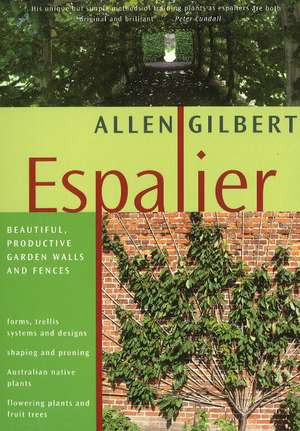 Espalier: Beautiful, Productive Garden Walls & Fences de Allen Gilbert