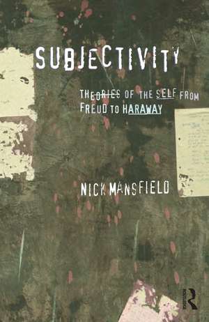 Subjectivity: Theories of the self from Freud to Haraway de Nick Mansfield