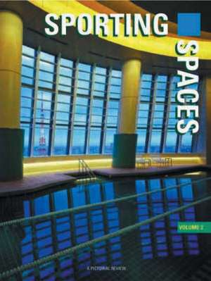 Sporting Spaces, Volume 2: A Pictorial Review de The Images Publishing Group