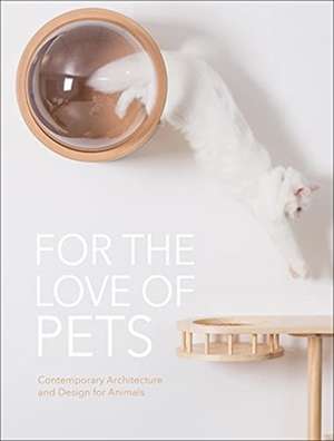 For the Love of Pets: Contemporary architecture and design for animals de The Images Publishing Group