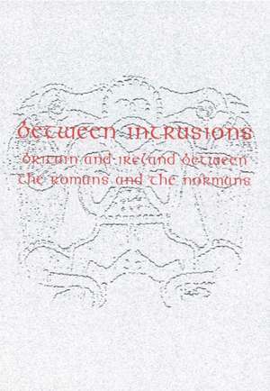 Between Intrusions: Britain and Ireland between the Romans and the Normans de Pamela O'Neill