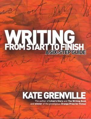 Writing from Start to Finish: A Six-Step Guide de Kate Grenville