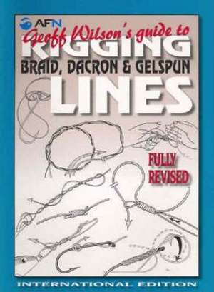 Geoff Wilson's Guide to Rigging Braid, Dacron & Gelspun Lines de Geoff Wilson