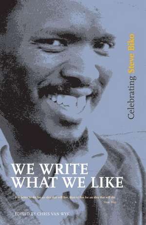 We Write What We Like: Celebrating Steve Biko de Chris Van Wyk