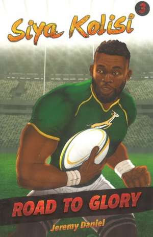 ROAD TO GLORY - SIYA KOLISI de Jeremy Daniel