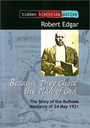 Because They Chose the Plan of God: The Story of the Bulhoek Massacre of 24 May 1921 de Robert R. Edgar