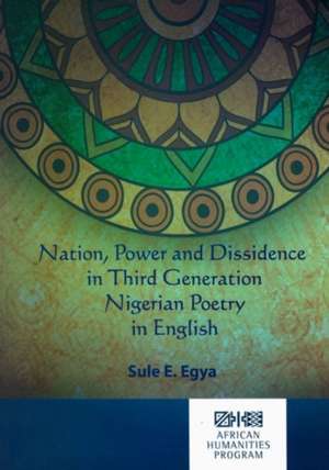 Nation, Power and Dissidence in Third Generation Nigerian Poetry in English de Sule E. Egya