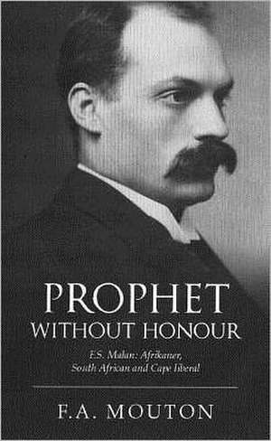 Prophet Without Honour: Afrikaner, South African and Cape Liberal de F. A. Mouton