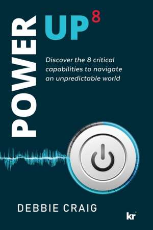 POWER-UP8 Discover the 8 critical capabilities to navigate an unpredictable world de Debbie Craig