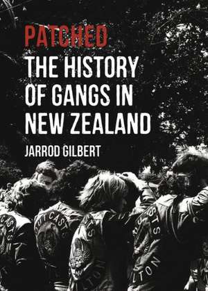 Patched: The History of Gangs in New Zealand de Jarrod Gilbert