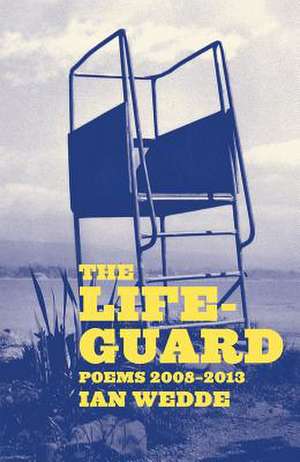 The Lifeguard: Poems 2008-2013 de Ian Wedde