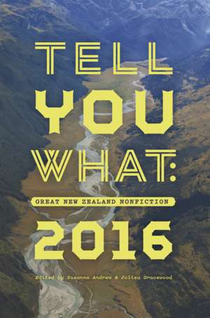 Tell You What: Great New Zealand Nonfiction 2016 de Susanna Andrew