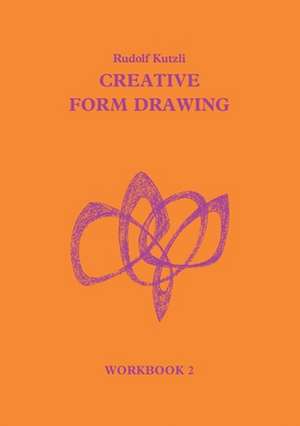 Creative Form Drawing Workbook II: Sections V-VIII de Rudolf Kutzli