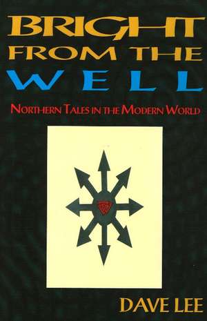 Bright from the Well: Northern Tales in the Modern World de Dave Lee