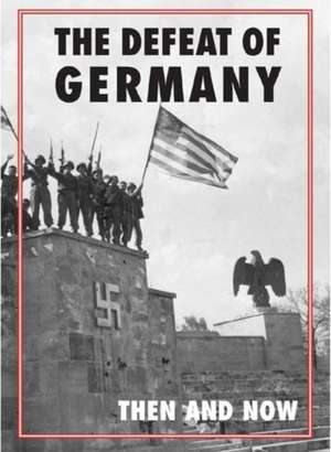 Defeat of Germany: Then and Now de Winston G. Ramsey