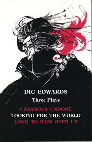 Dic Edwards: Three Plays: Casanova Undone; Looking for the World; Long to Rain Over Us de Dic Edwards