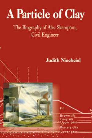 A Particle of Clay: The Biography of Alec Skempton de Judith Niechcial