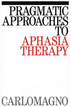 Pragmatic Approaches to Aphasia Therapy de S Carlomagno