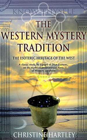 The Western Mystery Tradition: The Esoteric Heritage of the West de Christine Hartley